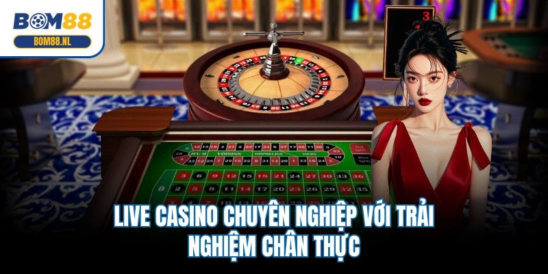 Live casino chuyên nghiệp với trải nghiệm chân thực
