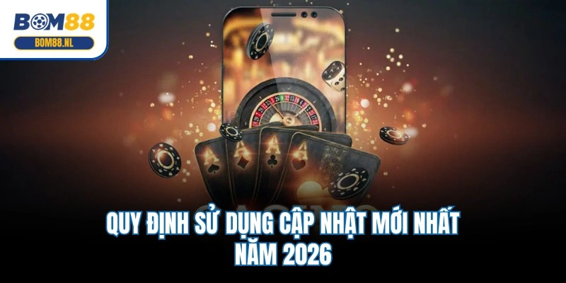 Quy định sử dụng cập nhật mới nhất năm 2026
