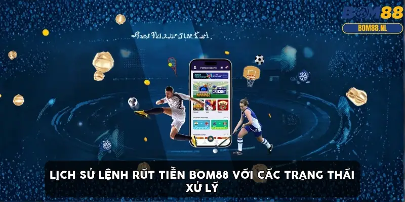 Màn hình lịch sử lệnh rút tiền BOM88 với các trạng thái xử lý