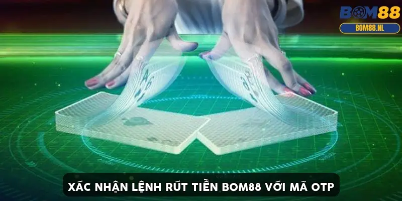Màn hình xác nhận lệnh rút tiền BOM88 với mã OTP