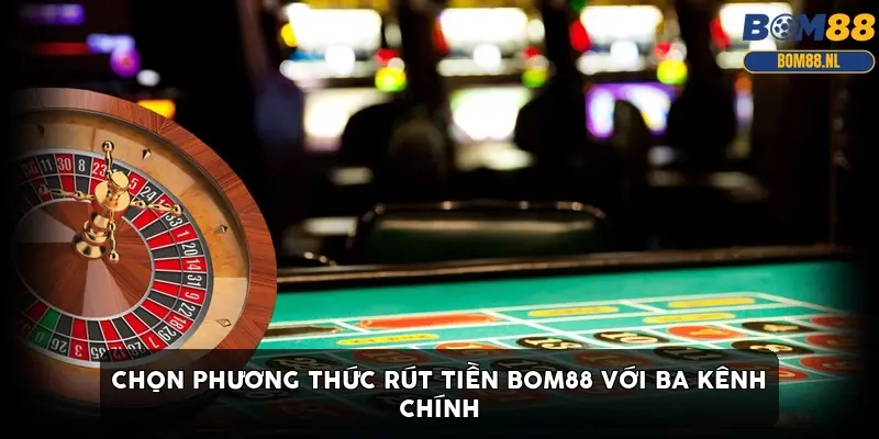 Màn hình chọn phương thức rút tiền BOM88 với ba kênh chính